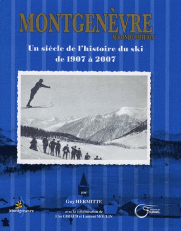 MONTGENEVRE - UN SIECLE DE L'HISTOIRE DU SKI DE 1907 A 2007 - livre de Guy Hermitte (2008)
