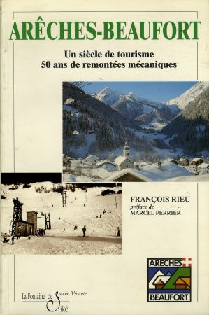 ARECHES-BEAUFORT 1947-1997 - UN SIECLE DE TOURISME, 50 ANS DE REMONTEES MECANIQUES - F. Rieu (1997)