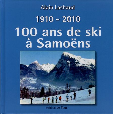 1910-2010 - 100 ANS DE SKI A SAMOENS - livre de Alain Lachaud (2010)