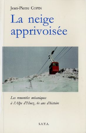 LA NEIGE APPRIVOISEE - LES REMONTEES MECANIQUES A L'ALPE D'HUEZ - livre de Jean-Pierre Copin (1994)