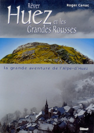 REVER HUEZ ET LES GRANDES ROUSSES - LA GRANDE AVENTURE DE L'ALPE D'HUEZ - livre de R. Canac (2005)