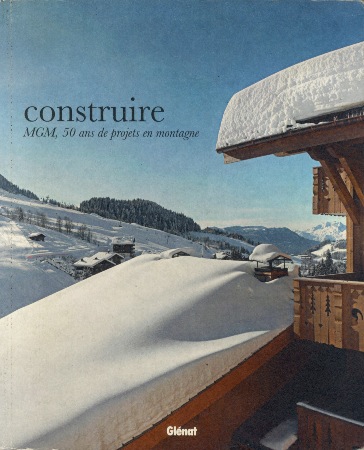 CONSTRUIRE - MGM, 50 ANS DE PROJETS EN MONTAGNE - livre de Sophie Gommé et Benoît Linero (2012)