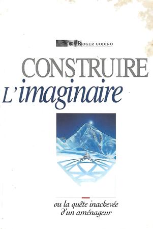 CONSTRUIRE L'IMAGINAIRE ou LA QUETE INACHEVEE D'UN AMENAGEUR - livre de Roger Godino (1996)