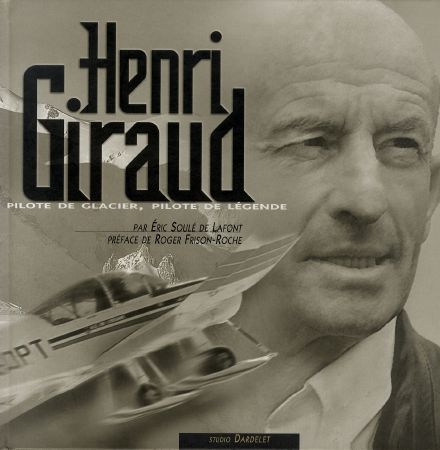 HENRI GIRAUD - PILOTE DE GLACIER, PILOTE DE LEGENDE - livre de E. Soulé de Lafont (2000)