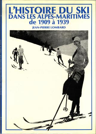 L'HISTOIRE DU SKI DANS LES ALPES-MARITIMES DE 1909 A 1939 - livre de J.-P. Lombard (1985)