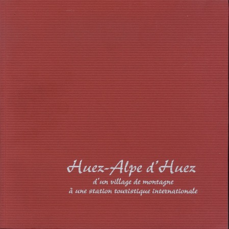 HUEZ-ALPE D'HUEZ - D'UN VILLAGE DE MONTAGNE A UNE STATION TOURISTIQUE INTERNATIONALE - livre (2004)