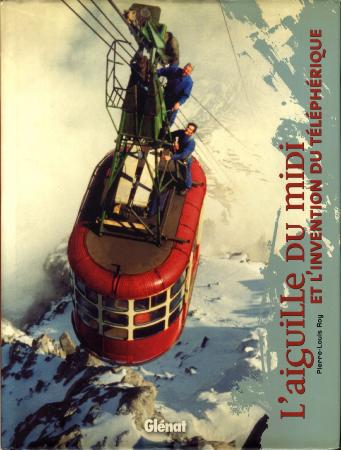 L'AIGUILLE DU MIDI ET L'INVENTION DU TELEPHERIQUE - livre de Pierre-Louis Roy (2004)