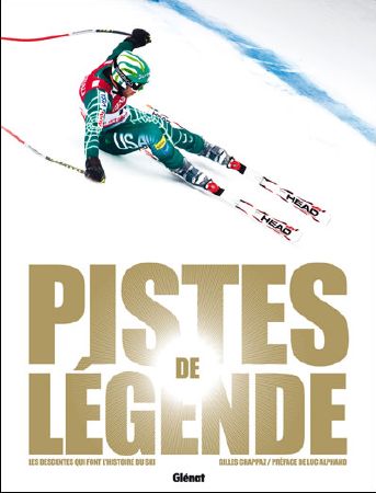 PISTES DE LEGENDE, LES DESCENTES QUI FONT L'HISTOIRE DU SKI - livre de Gilles Chappaz (2010)